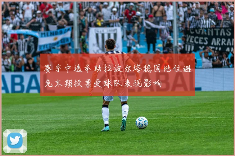 赛季中选举助拉波尔塔稳固地位避免末期投票受球队表现影响