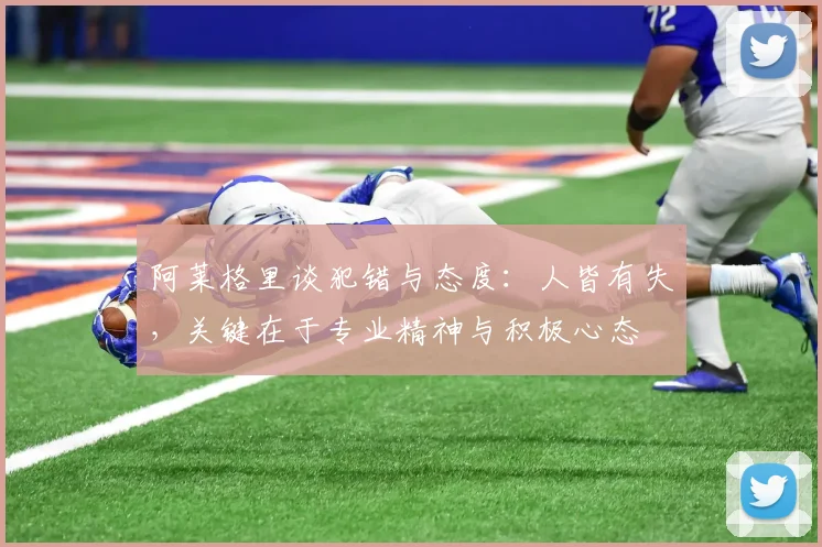 阿莱格里谈犯错与态度：人皆有失，关键在于专业精神与积极心态